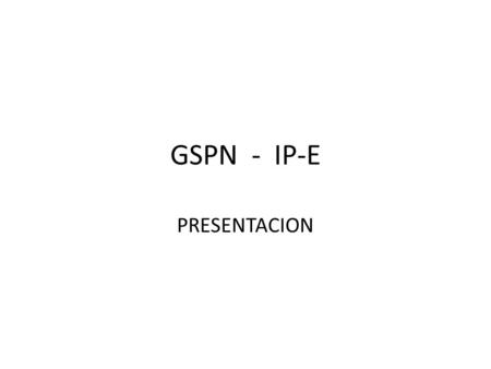 GSPN - IP-E PRESENTACION.