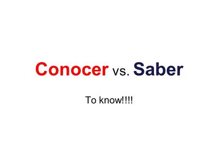 Conocer vs. Saber To know!!!!.