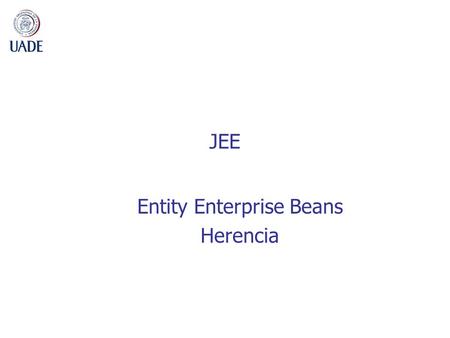 JEE Entity Enterprise Beans Herencia. 2009Ing. de Sistemas II2 Herencia y Polimorfismo en Entity Beans Los Entity Beans son clases Java comunes que soportan.