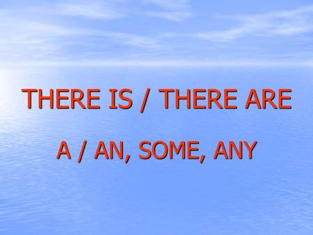 THERE IS / THERE ARE A / AN, SOME, ANY.