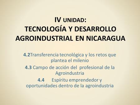 IV unidad: TECNOLOGÍA Y DESARROLLO AGROINDUSTRIAL EN NICARAGUA