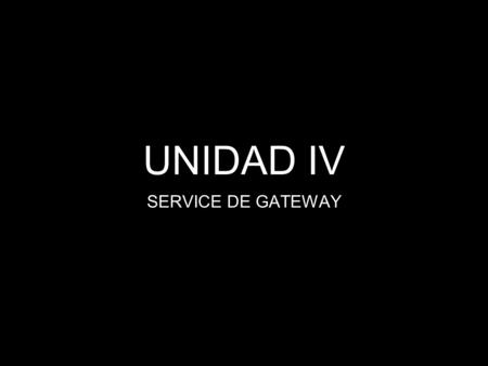 UNIDAD IV SERVICE DE GATEWAY. OBJETIVOS Use Asistente para configuración de Gateway para configurar de servicios Firewall, NAT y VPN. Use Asistente para.