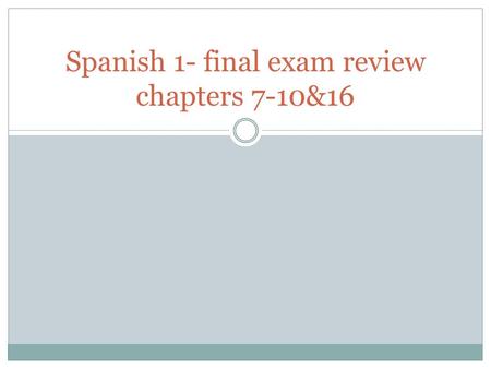 Spanish 1- final exam review chapters 7-10&16. Boot verbs: e-ie, e-i, o-ue,u-ue.