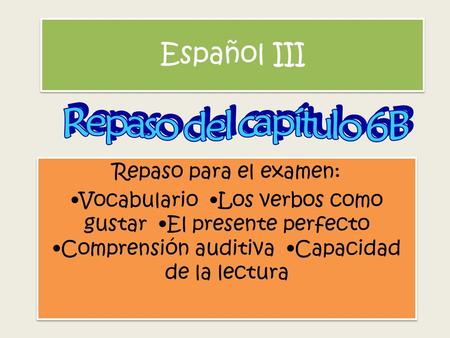 Español III Repaso del capítulo 6B Repaso para el examen: