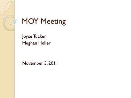 MOY Meeting Joyce Tucker Meghan Heller November 3, 2011.