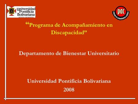 Programa de Acompañamiento en Discapacidad Departamento de Bienestar Universitario Universidad Pontificia Bolivariana 2008.