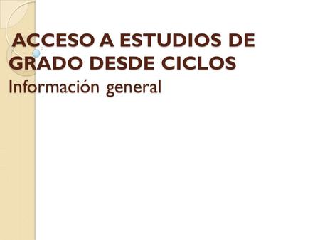 ACCESO A ESTUDIOS DE GRADO DESDE CICLOS Información general
