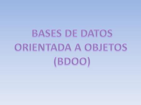 BASES DE DATOS ORIENTADA A OBJETOS (BDOO).