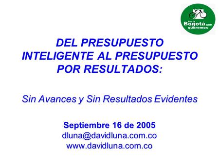 Sin Avances y Sin Resultados Evidentes Septiembre 16 de 2005  DEL PRESUPUESTO INTELIGENTE AL PRESUPUESTO POR.