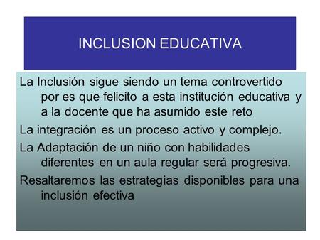 INCLUSION EDUCATIVA La Inclusión sigue siendo un tema controvertido por es que felicito a esta institución educativa y a la docente que ha asumido este.