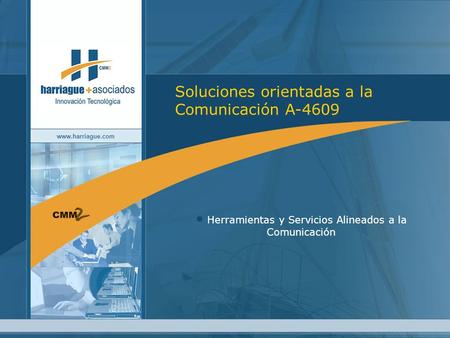 Www.harriague.com Soluciones orientadas a la Comunicación A-4609 Herramientas y Servicios Alineados a la Comunicación.