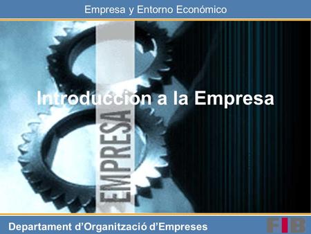 Empresa y Entorno Económico Departament dOrganització dEmpreses Introducción a la Empresa.