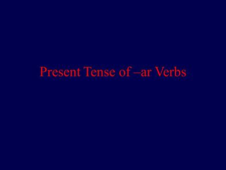 Present Tense of –ar Verbs. Conjugation of –ar verbs In Spanish, to conjugate regular present tense – ar verbs, you drop the verb ending (-ar). You then.