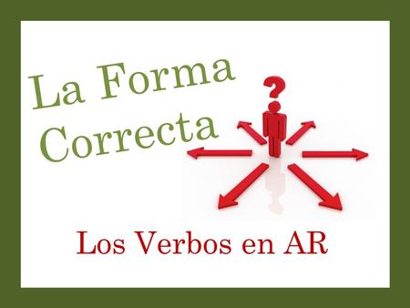 Los Verbos en AR La Forma Correcta. Set-Up and Play: This is a great activity to get students saying (or writing) complete sentences with correct verb.