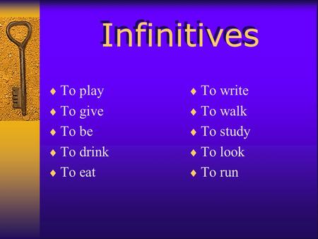 Infinitives To play To give To be To drink To eat To write To walk To study To look To run.