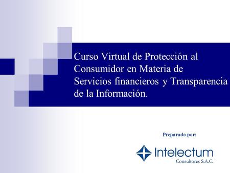 Curso Virtual de Protección al Consumidor en Materia de Servicios financieros y Transparencia de la Información. Preparado por: