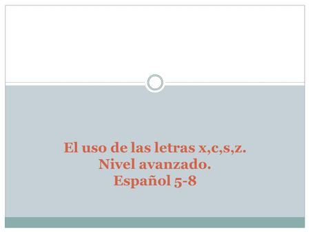 El uso de las letras x,c,s,z. Nivel avanzado. Español 5-8