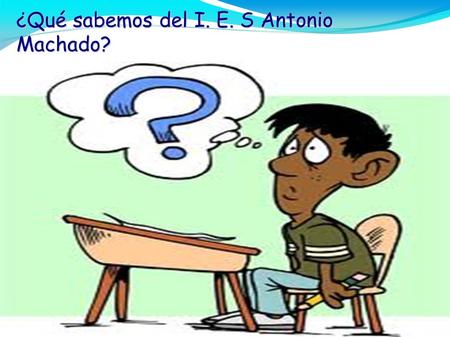 ¿Qué sabemos del I. E. S Antonio Machado?
