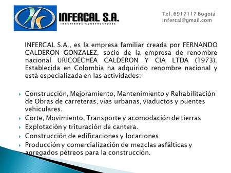 Tel. 6917117 Bogotá infercal@gmail.com INFERCAL S.A., es la empresa familiar creada por FERNANDO CALDERON GONZALEZ, socio de la empresa de renombre nacional.