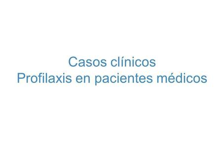 Casos clínicos Profilaxis en pacientes médicos