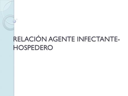RELACIÓN AGENTE INFECTANTE-HOSPEDERO