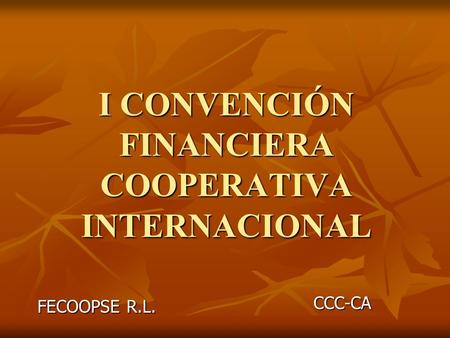 I CONVENCIÓN FINANCIERA COOPERATIVA INTERNACIONAL FECOOPSE R.L. CCC-CA.