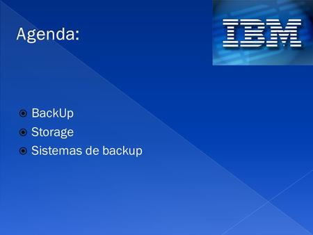 Agenda: BackUp Storage Sistemas de backup.