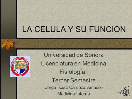 LA CELULA Y SU FUNCION Universidad de Sonora Licenciatura en Medicina