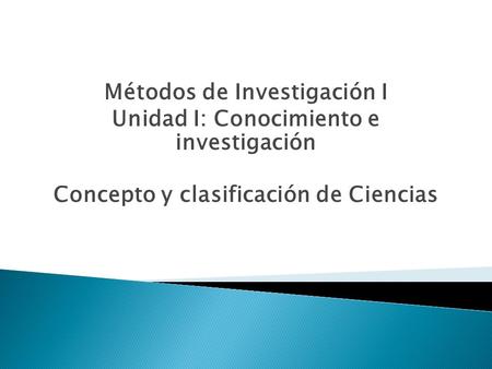 Métodos de Investigación I Unidad I: Conocimiento e investigación