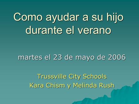 Como ayudar a su hijo durante el verano martes el 23 de mayo de 2006 Trussville City Schools Kara Chism y Melinda Rush.