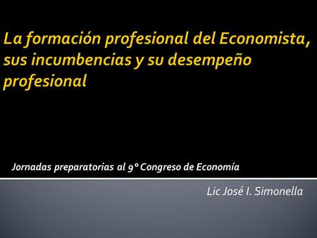 Jornadas preparatorias al 9° Congreso de Economía Lic José I. Simonella.