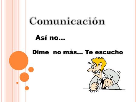 Comunicación Así no… Dime no más… Te escucho.