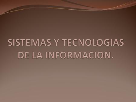 SISTEMAS Y TECNOLOGIAS DE LA INFORMACION.
