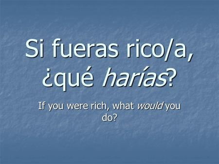 Si fueras rico/a, ¿qué harías?