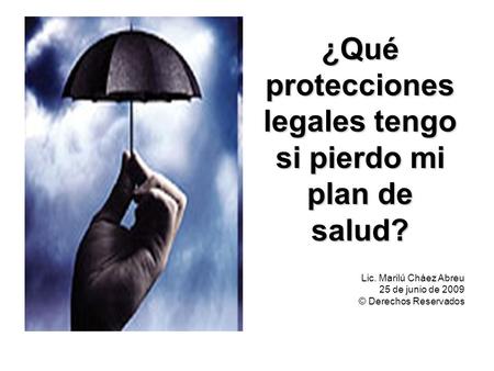 ¿Quéprotecciones legales tengo si pierdo mi plan de salud? Lic. Marilú Cháez Abreu 25 de junio de 2009 © Derechos Reservados.