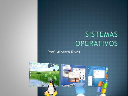 Sistemas operativos Prof. Alberto Rivas.