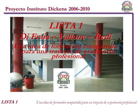 M-16920rs 1 LISTA 1 Una idea de formación compartida para un trayecto de experiencia profesional Proyecto Instituto Dickens 2006-2010 LISTA 1 Di Fraia.