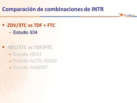 Comparación de combinaciones de INTR ZDV/3TC vs TDF + FTC –Estudio 934 ABC/3TC vs TDF/FTC –Estudio HEAT –Estudio ACTG A5202 –Estudio ASSERT.