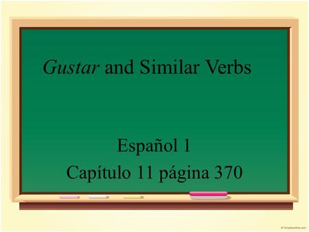 Gustar and Similar Verbs Español 1 Capítulo 11 página 370.