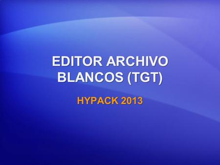 EDITOR ARCHIVO BLANCOS (TGT) HYPACK 2013. ARCHIVOS BLANCOS (*.TGT) Creado en: Creado en: EDITOR BLANCOS SURVEY & DREDGEPACK® F5: Blanco en ubicación Bote.
