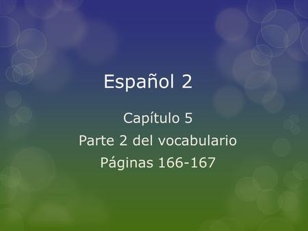 Español 2 Capítulo 5 Parte 2 del vocabulario Páginas 166-167.