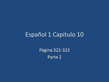 Español 1 Capítulo 10 Página 322-323 Parte 2. ¿Dónde queda(n)…? Where is…located?