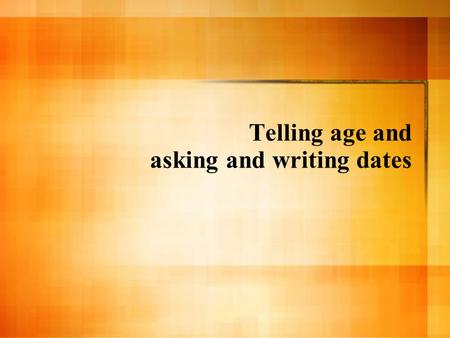 Telling age and asking and writing dates