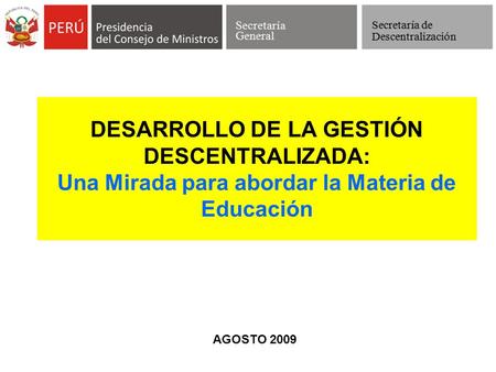 DESARROLLO DE LA GESTIÓN DESCENTRALIZADA: Una Mirada para abordar la Materia de Educación AGOSTO 2009.