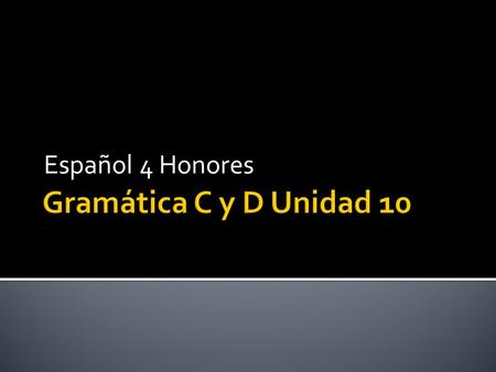 Español 4 Honores Gramática C y D Unidad 10.