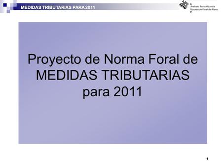MEDIDAS TRIBUTARIAS PARA 2011 1 Proyecto de Norma Foral de MEDIDAS TRIBUTARIAS para 2011.