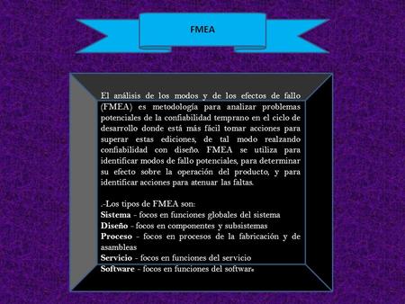 FMEA El análisis de los modos y de los efectos de fallo (FMEA) es metodología para analizar problemas potenciales de la confiabilidad temprano en el ciclo.