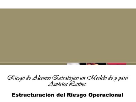 Riesgo de Alcance Estratégico un Modelo de y para América Latina: Estructuración del Riesgo Operacional.