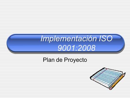 Implementación ISO 9001:2008 Plan de Proyecto