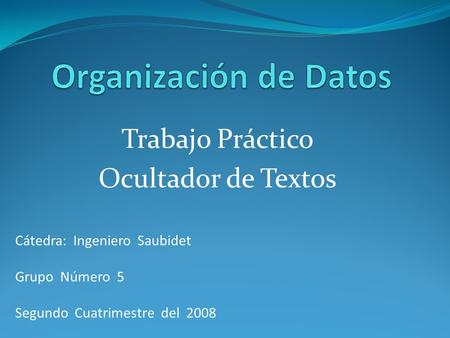 Trabajo Práctico Ocultador de Textos Cátedra: Ingeniero Saubidet Grupo Número 5 Segundo Cuatrimestre del 2008.